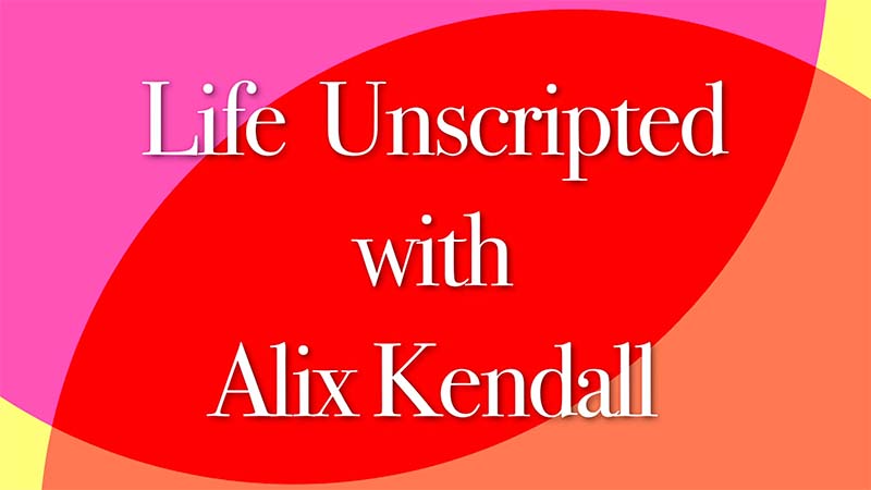 Life unscripted with Alix Kendall